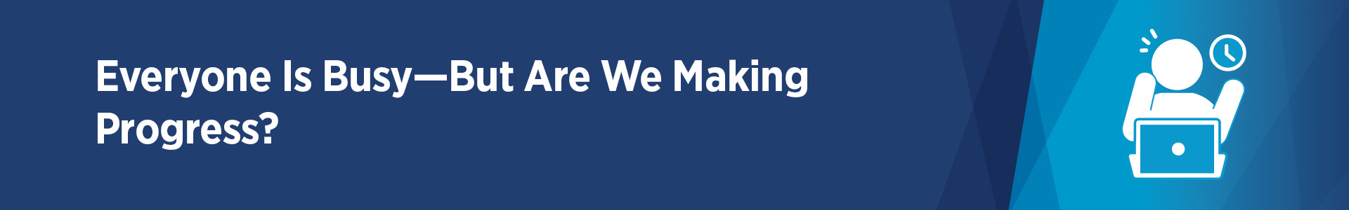 Everyone Is Busy—But Are We Making Progress? image