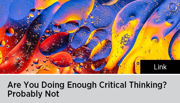 Are You Doing Enough Critical Thinking? Probably Not 